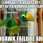 lionsgate after borderlands kept flopping | LIONSGATE ALREADY LOST MONEY AFTER BORDERLANDS FLOPPED; SQUAWK FAILURE AHOY | image tagged in failure ahoy,borderlands,spongebob,lionsgate | made w/ Imgflip meme maker