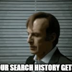 sad | WHEN YOUR SEARCH HISTORY GETS LEAKED | image tagged in gifs,better call saul,memes | made w/ Imgflip video-to-gif maker