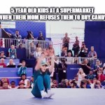 I'm Running Out Of Ideas | 5 YEAR OLD KIDS AT A SUPERMARKET WHEN THEIR MOM REFUSES THEM TO BUY CANDY | image tagged in gifs,memes,relatable,tantrum,no,supermarket | made w/ Imgflip video-to-gif maker