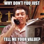 Kramer Movie Phone | WHY DON’T YOU JUST; TELL ME YOUR VALUE? | image tagged in kramer movie phone | made w/ Imgflip meme maker