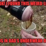 Flesh light coffee lid | HEY, LOOK! I FOUND THIS WEIRD-LOOKING; THERMOS IN DAD’S UNDERWEAR DRAWER! | image tagged in flesh light coffee lid | made w/ Imgflip meme maker