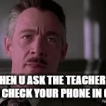 And yet they get to do it all the time.... | WHEN U ASK THE TEACHER IF U CAN CHECK YOUR PHONE IN CLASS | image tagged in gifs,spiderman,school,funny | made w/ Imgflip video-to-gif maker