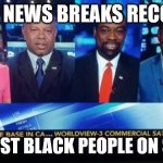 Black Fox News | FOX NEWS BREAKS RECORD; FOR MOST BLACK PEOPLE ON SCREEN | image tagged in racist fox news | made w/ Imgflip meme maker