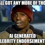 Y'all Got Any More Of That | Y'ALL GOT ANY MORE OF THOSE; AI GENERATED CELEBRITY ENDORSEMENTS? | image tagged in memes,y'all got any more of that | made w/ Imgflip meme maker