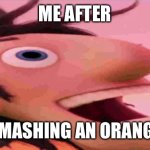 Mission passed | ME AFTER; SMASHING AN ORANGE | image tagged in flint lockwood heroin,smash orange | made w/ Imgflip meme maker