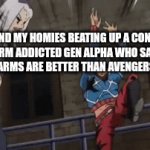 I know this is a contradiction but I said "content farm addicted" so yeah | ME AND MY HOMIES BEATING UP A CONTENT FARM ADDICTED GEN ALPHA WHO SAID CONTENT FARMS ARE BETTER THAN AVENGERS ENDGAME | image tagged in gifs,memes,gen alpha | made w/ Imgflip video-to-gif maker