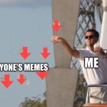 Leonardo DiCaprio downvotes | ME; EVERYONE’S MEMES | image tagged in leonardo dicaprio downvotes | made w/ Imgflip meme maker