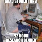 When You Are Dedicated to Research | GRAD STUDENT ON A; 92 HOUR "RESEARCH BENDER" | image tagged in toilet computer,phd,grad school,research | made w/ Imgflip meme maker