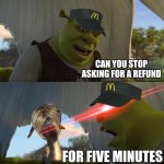 Karen I SWEAR TO GOD | CAN YOU STOP ASKING FOR A REFUND; FOR FIVE MINUTES | image tagged in shrek for five minutes,karen,mcdonalds | made w/ Imgflip meme maker