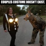 Perfect Costume | WHO SAYS THE PERFECT COUPLES COSTUME DOESN'T EXIST. | image tagged in deer and headlights | made w/ Imgflip meme maker