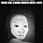 I Turn 18 That Year | WHEN YOU REALIZE THAT THERE ARE 4 MORE MONTH UNTIL 2025 | image tagged in gifs,memes,relatable,2024,facts,sad | made w/ Imgflip video-to-gif maker