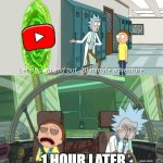 MY EYES | 1 HOUR LATER | image tagged in 20 minute adventure rick morty,youtube kids,relatable memes | made w/ Imgflip meme maker