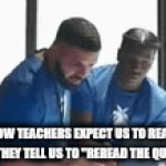 Reread it | HOW TEACHERS EXPECT US TO REACT WHEN THEY TELL US TO "REREAD THE QUESTION" | image tagged in darke competer,fhunyn giff | made w/ Imgflip video-to-gif maker