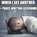 writer frustration | WHEN I SEE ANOTHER; 10 + PAGES WRITING ASSIGNMENT | image tagged in writer frustration | made w/ Imgflip meme maker