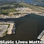 Naval Station Mayport | Slavic Lives Matter | image tagged in naval station mayport,slavic | made w/ Imgflip meme maker