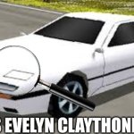 Mazda RX7 With Magnifying Glass Meme | IS EVELYN CLAYTHONE? | image tagged in mazda rx7 rumblesushi 3d,meta runner,memes,funny | made w/ Imgflip meme maker