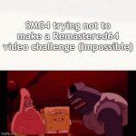 Basically the SMG4 equivalent of Disney Live-Action Remakes | SMG4 trying not to make a Remastered64 video challenge (Impossible) | image tagged in challenge impossible,spongebob,spongebob squarepants,spongebob meme,smg4,memes | made w/ Imgflip meme maker