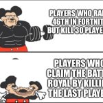 Fortnight battle pass | PLAYERS WHO RANK 46TH IN FORTNITE BUT KILL 30 PLAYERS; PLAYERS WHO CLAIM THE BATTLE ROYAL BY KILLING THE LAST PLAYER | image tagged in strong mickey vs weak mickey | made w/ Imgflip meme maker