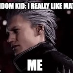 WHY DO U LIKE!? | RANDOM KID: I REALLY LIKE MATH; ME | image tagged in gifs,memes,funny,school,relatable,math | made w/ Imgflip video-to-gif maker