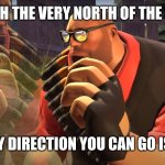 HMMM | IF YOU REACH THE VERY NORTH OF THE NORTH POLE; THE ONLY DIRECTION YOU CAN GO IS SOUTH | image tagged in heavy is thinking,deep thoughts,hmmm,hmmmmmmm,oh wow are you actually reading these tags,why are you reading the tags | made w/ Imgflip meme maker