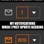 Just the first upvote begging meme and the notifications sea-waved | MY NOTIFICATIONS WHEN I POST A QUALITY MEME; MY NOTIFICATIONS WHEN I POST UPVOTE BEGGING | image tagged in 1 notification vs 809 notifications with message,imgflip,upvote begging,tag,too many tags,ha ha tags go brr | made w/ Imgflip meme maker