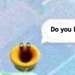 Lol | Do you like my nose | image tagged in mario talking flower,ok | made w/ Imgflip meme maker