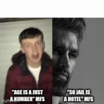 i mean i'm not wrong, right? | "AGE IS A JUST A NUMBER" MFS; "SO JAIL IS A HOTEL" MFS | image tagged in gifs,giga chad,shitpost | made w/ Imgflip video-to-gif maker