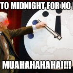 I set it to MIDNIGHT! | I SET IT TO MIDNIGHT FOR NO REASON; MUAHAHAHAHA!!!! | image tagged in doomsday clock,hahaha | made w/ Imgflip meme maker