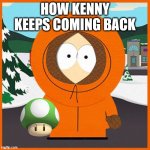 1-UP! | HOW KENNY KEEPS COMING BACK | image tagged in kenny,mushroom | made w/ Imgflip meme maker