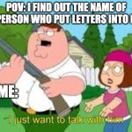 I JUST WANNA TALK TO HIM | POV: I FIND OUT THE NAME OF THE PERSON WHO PUT LETTERS INTO MATH; ME: | image tagged in i just want to talk with him,memes,funny,school,math,relatable | made w/ Imgflip meme maker