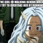 MHA ended. So here I am | THE GIRL IM WALKING BEHIND WHEN
 I TRY TO OVERTAKE HER BY RUNNING | image tagged in eri scared of overhaul | made w/ Imgflip meme maker