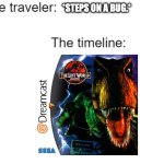 Sega Dreamcast The Lost World video game. | *STEPS ON A BUG.* | image tagged in time traveler | made w/ Imgflip meme maker