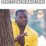 Inflation | CORPORATIONS GETTING READY TO BLAME PRICE INCREASES AND RECORD PROFITS ON THE RAIL STRIKE | image tagged in memes | made w/ Imgflip meme maker