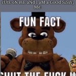 Fun fact stfu | Jeffrey: mY jOySpUn PaNtIeS lOoK 
cUtE oN mE aNd I aM a GoOd SiSsY¡
Me: | image tagged in fun fact stfu | made w/ Imgflip meme maker