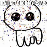 Yay | ME WHEN I GET BACK MY CS ACCOUNT | image tagged in yippie confetti | made w/ Imgflip meme maker