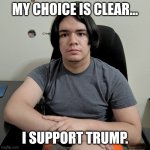 Resolute in My Support | MY CHOICE IS CLEAR... I SUPPORT TRUMP. | image tagged in memes,neutral reaction guy,trump supporter,presidential election | made w/ Imgflip meme maker