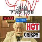 Surpra Merioats BRUHthers | SUPER HERO PLUMBER | image tagged in what in the hot crispy kentucky fried frick | made w/ Imgflip meme maker