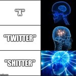 Social media is a toll free toilet for shitty ideas. | "X"; "TWITTER"; "SHITTER" | image tagged in galaxy brain 3 panels fixed,twitter,elon musk buying twitter,social media,toilet,ideas | made w/ Imgflip meme maker