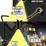 Bill Cipher Door | MAYBE I'LL GET SOME PRETTY GOOD CHARACTERISTICS FOR MY PERSONALITY WHEN I GET OLDER; MY BRAIN WHEN I WAS BORN; ADHD; MY BRAIN | image tagged in bill cipher door | made w/ Imgflip meme maker