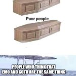 Rich people poor people meme | PEOPLE WHO THINK THAT EMO AND GOTH ARE THE SAME THING | image tagged in rich people poor people meme,emo kid,goth,we are not the same | made w/ Imgflip meme maker