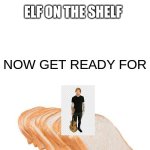 You've heard of ______ | ELF ON THE SHELF | image tagged in you've heard of ______,ed sheeran,bread,elf on the shelf | made w/ Imgflip meme maker