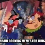 I cook what I cook | MY BRAIN COOKING MEMES FOR FUNSIES! | image tagged in gifs,clowns,pilots,meme cooking,timon and pumba cartoon | made w/ Imgflip video-to-gif maker