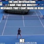 imgflip notifications | THE 600 NOTIFICATIONS I HAVE THAT ARE MOSTLY MESSAGES THAT I CANT MARK AS READ; ME | image tagged in tank vs tennis player,1 notification vs 809 notifications with message | made w/ Imgflip meme maker