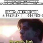 The Twisted Childhood Universe should be over and cancelled! | WHEN HORROR MOVIE DIRECTORS HAVE GIVEN UP DOING MORE TWISTED CHILDHOOD UNIVERSE MOVIES; DISNEY & EVERYONE WHO HATED THEIR CHILDHOOD RUINED: | image tagged in we won mr stark,future,prediction | made w/ Imgflip meme maker