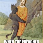 Satan carrying Jesus | WHEN THE PREACHER WON'T STOP PREACHING. | image tagged in satan carrying jesus,satan,lucifer,devil,medieval week | made w/ Imgflip meme maker