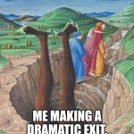 Leaving Hell | ME MAKING A DRAMATIC EXIT. | image tagged in leaving hell,satan,lucifer,the devil,medieval memes | made w/ Imgflip meme maker