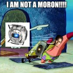 Portal 2 be like:(part 2) | I AM NOT A MORON!!!! | image tagged in squidward screaming | made w/ Imgflip meme maker