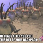 scary | THE CLASS AFTER YOU PULL OUT THIS OUT OF YOUR BACKPACK: | image tagged in lethal company yippie hoarding bug gang | made w/ Imgflip meme maker