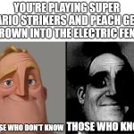 Only Mario Strikers fans can get this meme. Hint: AAAAAAAAAAAAAAAAAAAAAH | YOU'RE PLAYING SUPER MARIO STRIKERS AND PEACH GETS THROWN INTO THE ELECTRIC FENCE; THOSE WHO DON'T KNOW; THOSE WHO KNOW | image tagged in traumatized mr incredible,mario,funny,memes | made w/ Imgflip meme maker