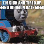 Thomas is sick of Digimon hate | I'M SICK AND TIRED OF SEEING DIGIMON HATE MEMES | image tagged in thomas had never seen such bullshit before clean version | made w/ Imgflip meme maker